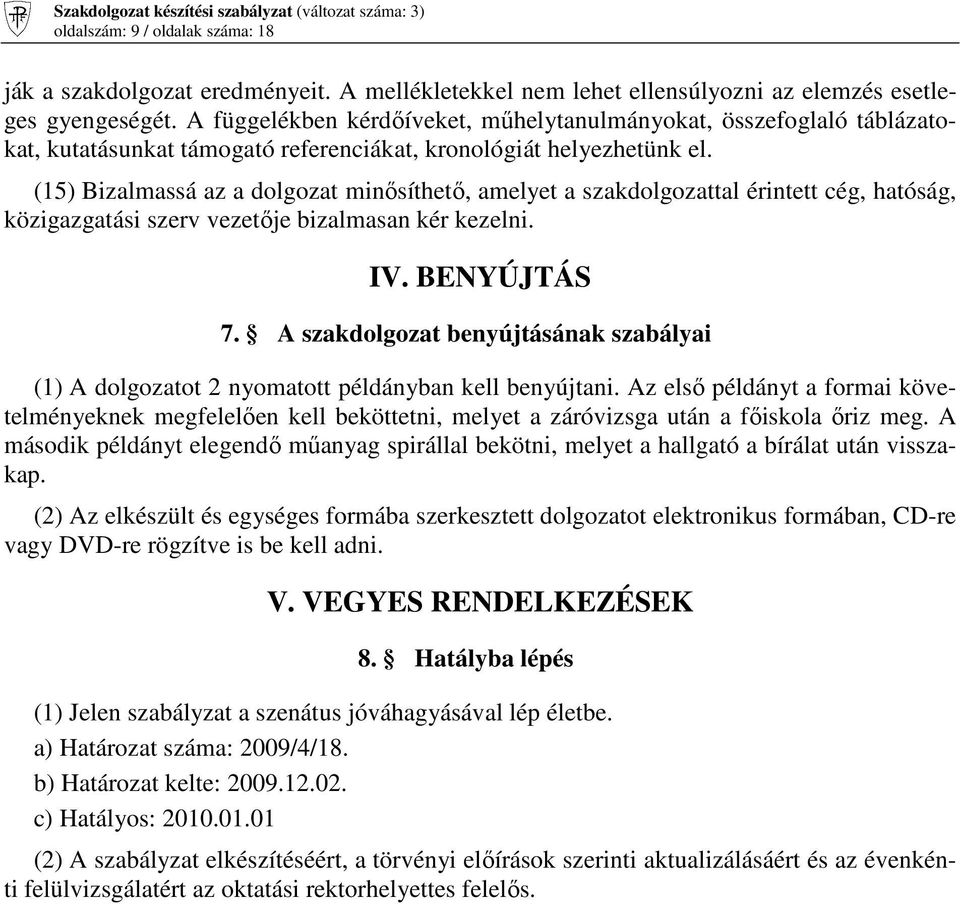 (15) Bizalmassá az a dolgozat minısíthetı, amelyet a szakdolgozattal érintett cég, hatóság, közigazgatási szerv vezetıje bizalmasan kér kezelni. IV. BENYÚJTÁS 7.