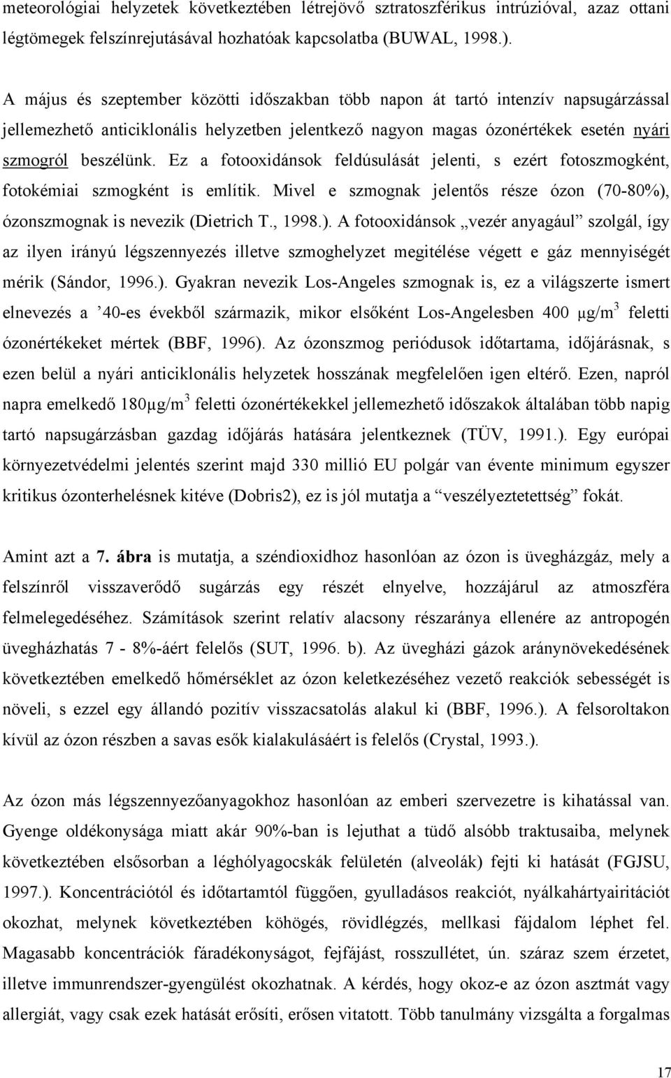 Ez a fotooxidánsok feldúsulását jelenti, s ezért fotoszmogként, fotokémiai szmogként is említik. Mivel e szmognak jelentős része ózon (70-80%),