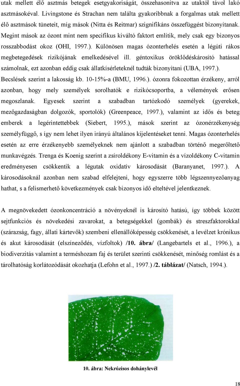 Megint mások az ózont mint nem specifikus kiváltó faktort említik, mely csak egy bizonyos rosszabbodást okoz (OHI, 1997.).