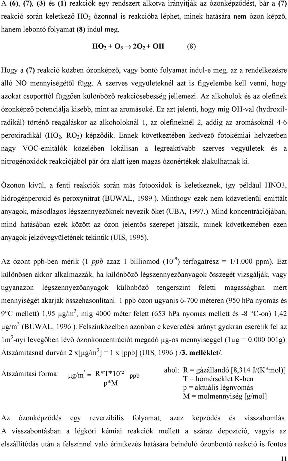 A szerves vegyületeknél azt is figyelembe kell venni, hogy azokat csoporttól függően különböző reakciósebesség jellemezi. Az alkoholok és az olefinek ózonképző potenciálja kisebb, mint az aromásoké.