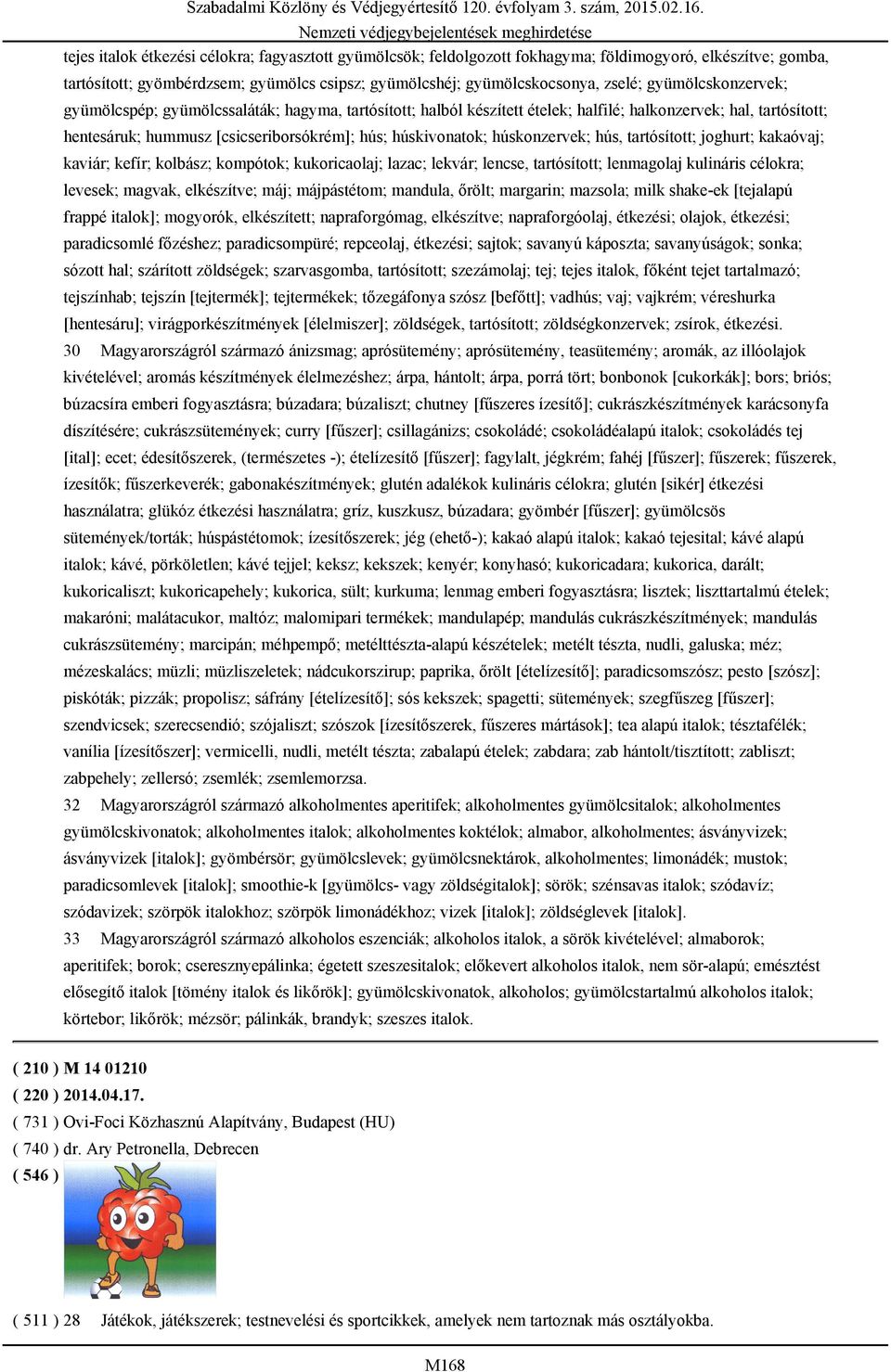 húskonzervek; hús, tartósított; joghurt; kakaóvaj; kaviár; kefír; kolbász; kompótok; kukoricaolaj; lazac; lekvár; lencse, tartósított; lenmagolaj kulináris célokra; levesek; magvak, elkészítve; máj;