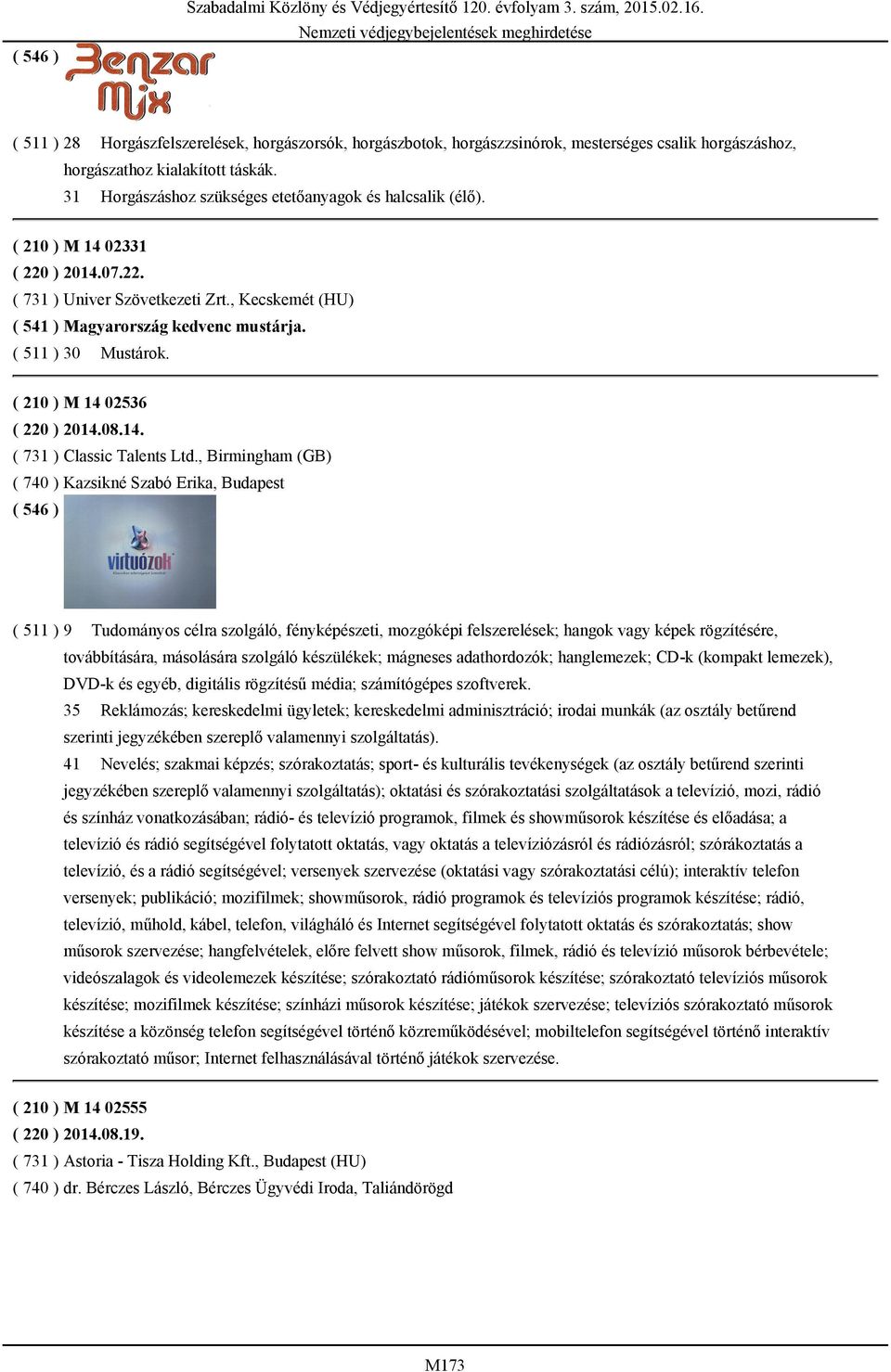 31 Horgászáshoz szükséges etetőanyagok és halcsalik (élő). ( 210 ) M 14 02331 ( 220 ) 2014.07.22. ( 731 ) Univer Szövetkezeti Zrt., Kecskemét (HU) ( 541 ) Magyarország kedvenc mustárja.