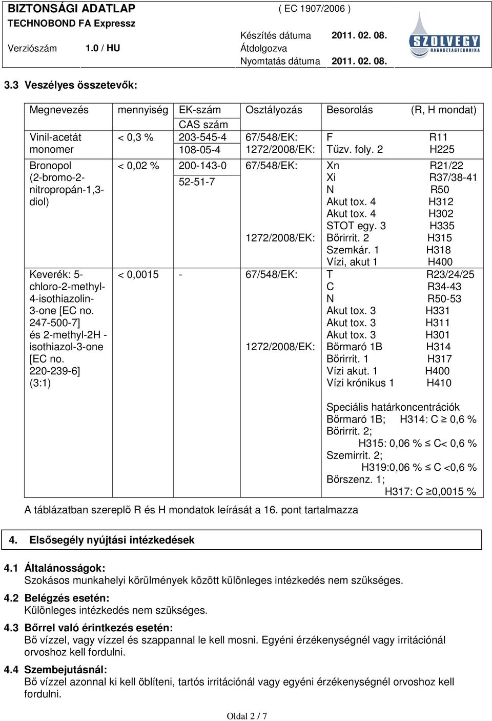 1272/2008/EK: F Tőzv. foly. 2 R11 H225 Xn R21/22 Xi R37/3841 N R50 Akut tox. 4 H312 Akut tox. 4 H302 STOT egy. 3 H335 Bırirrit. 2 H315 Szemkár.