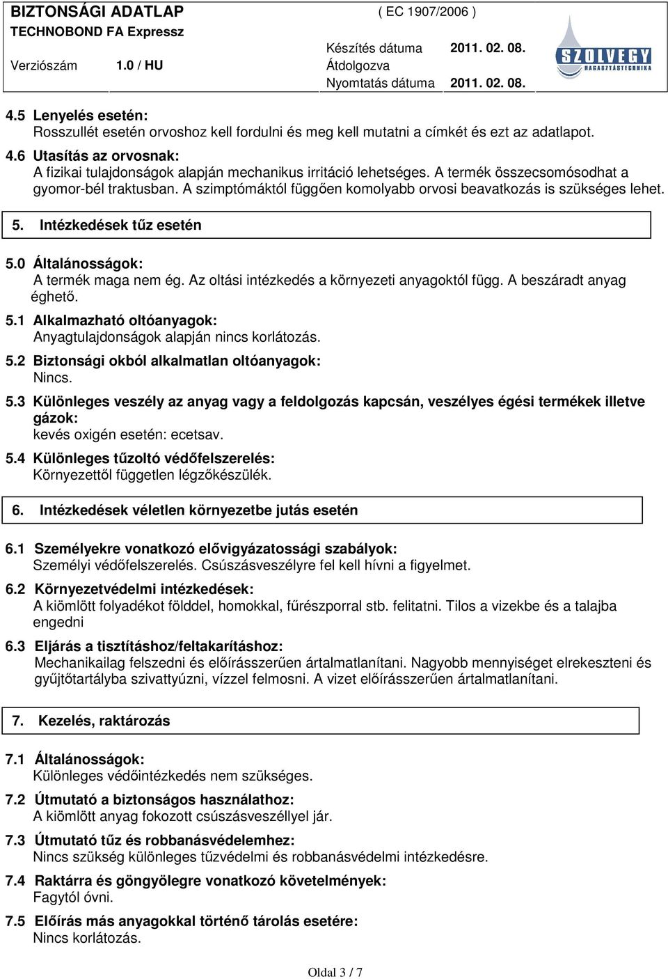 A szimptómáktól függıen komolyabb orvosi beavatkozás is szükséges lehet. 5. Intézkedések tőz esetén 5.0 Általánosságok: A termék maga nem ég. Az oltási intézkedés a környezeti anyagoktól függ.