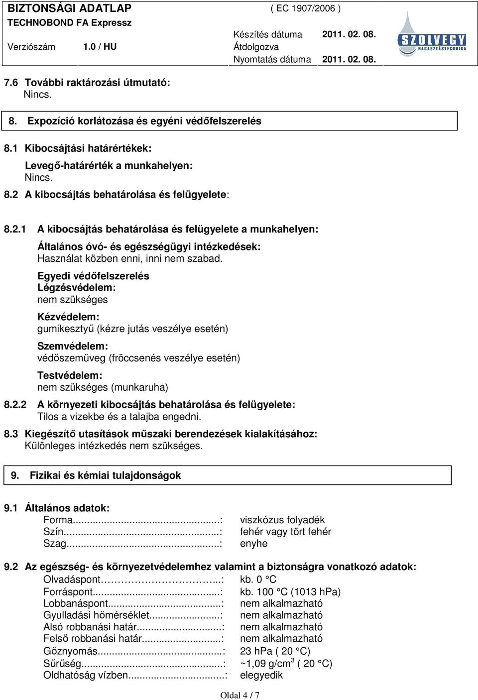 Egyedi védıfelszerelés Légzésvédelem: nem szükséges Kézvédelem: gumikesztyő (kézre jutás veszélye esetén) Szemvédelem: védıszemüveg (fröccsenés veszélye esetén) Testvédelem: nem szükséges (munkaruha)