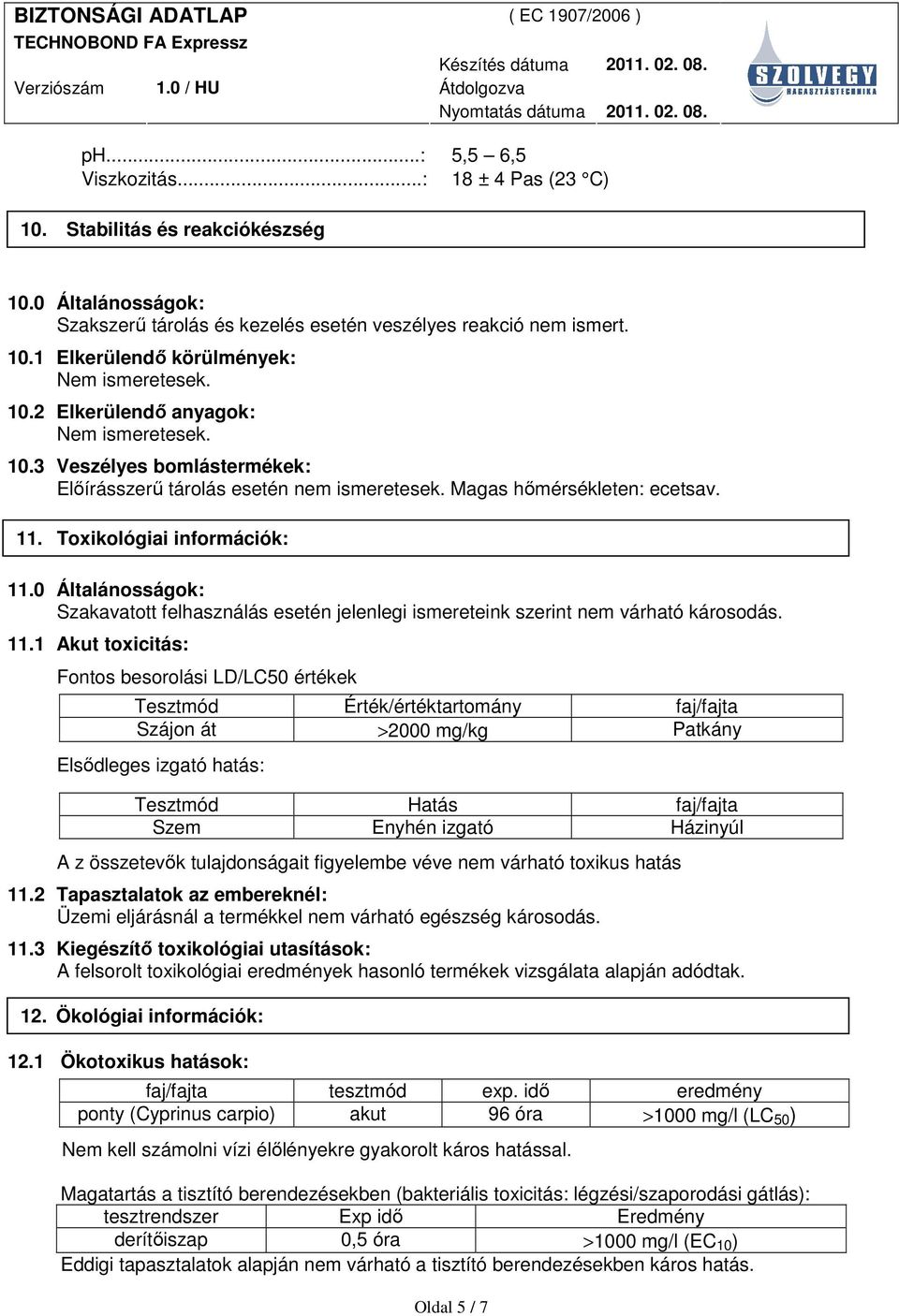 0 Általánosságok: Szakavatott felhasználás esetén jelenlegi ismereteink szerint nem várható károsodás. 11.