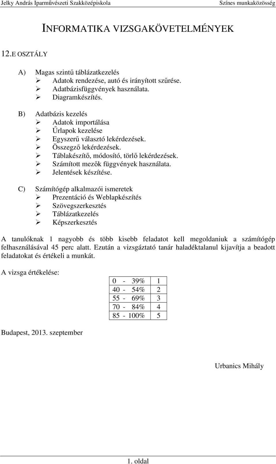 Összegző lekérdezések. Táblakészítő, módosító, törlő lekérdezések. Számított mezők függvények használata.