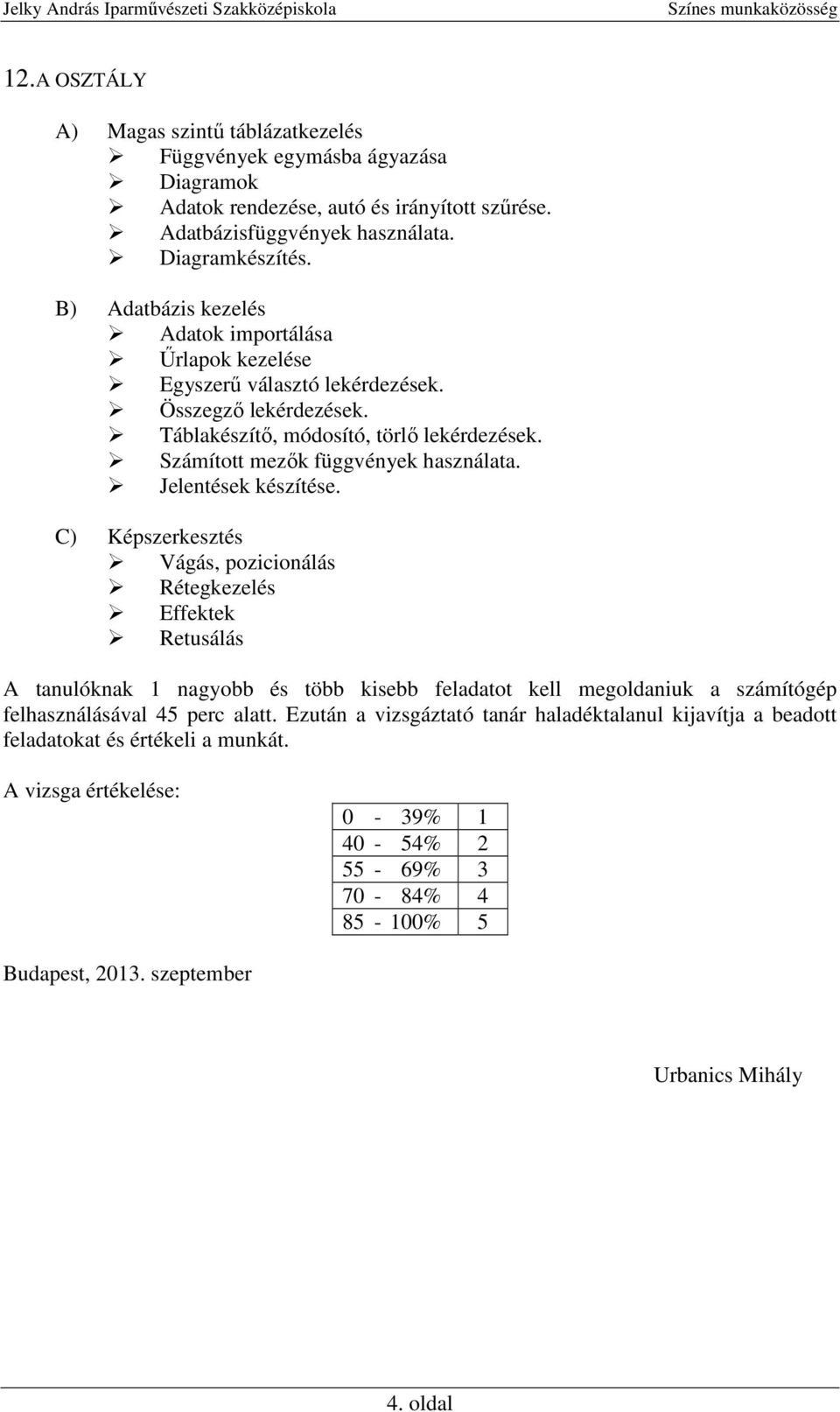 B) Adatbázis kezelés Adatok importálása Űrlapok kezelése Egyszerű választó lekérdezések. Összegző lekérdezések.