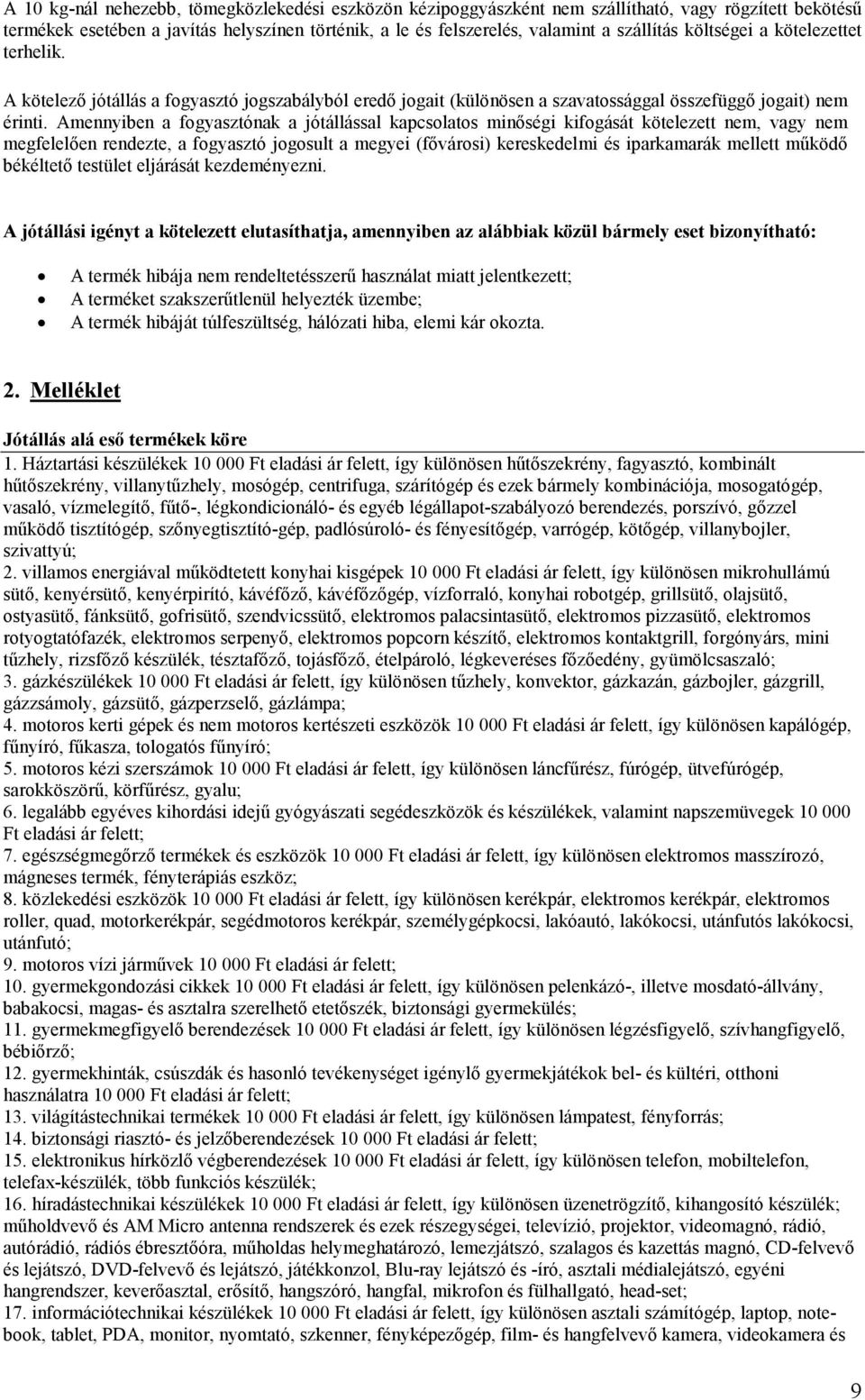 Amennyiben a fogyasztónak a jótállással kapcsolatos minőségi kifogását kötelezett nem, vagy nem megfelelően rendezte, a fogyasztó jogosult a megyei (fővárosi) kereskedelmi és iparkamarák mellett