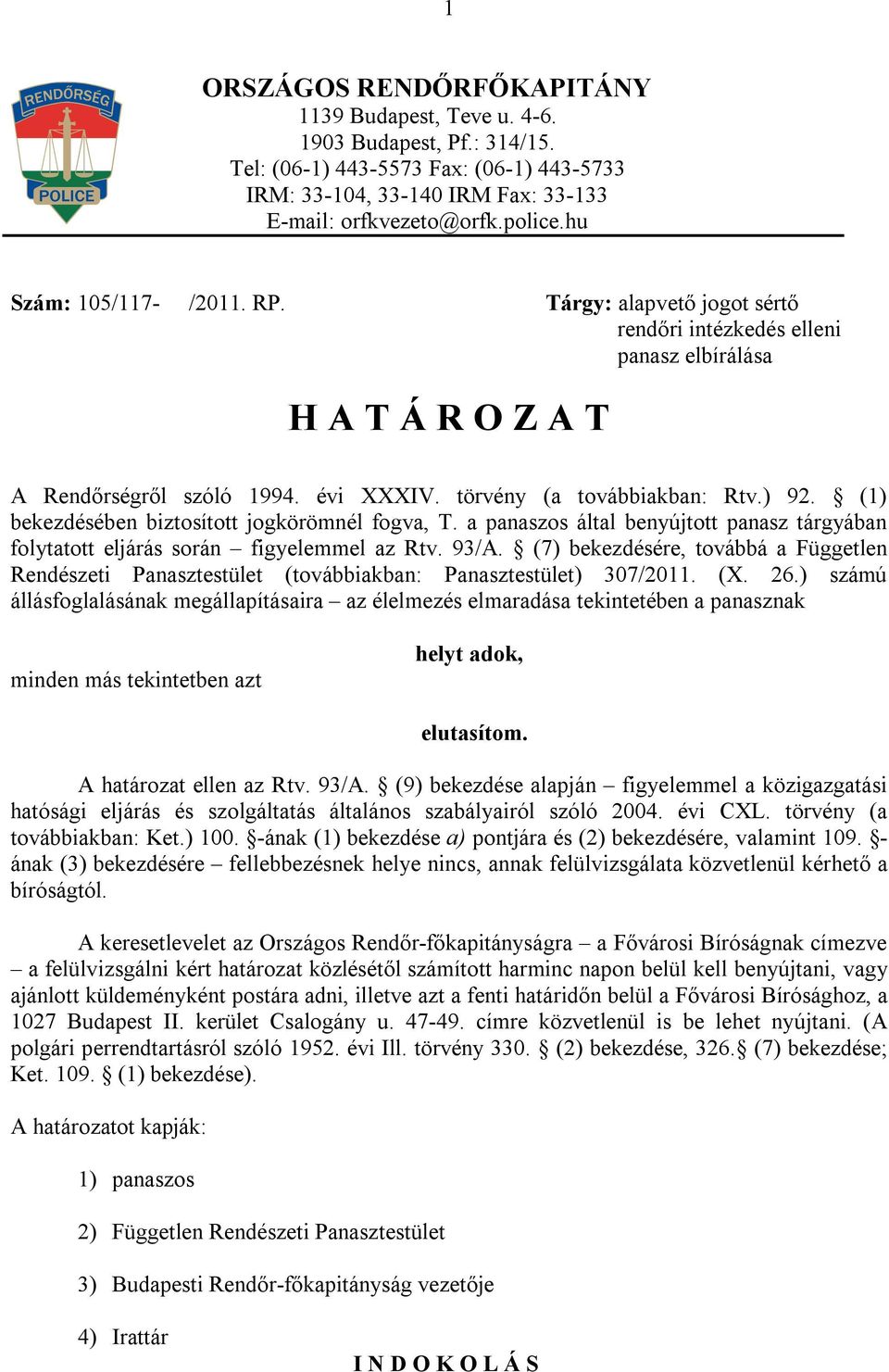 (1) bekezdésében biztosított jogkörömnél fogva, T. a panaszos által benyújtott panasz tárgyában folytatott eljárás során figyelemmel az Rtv. 93/A.