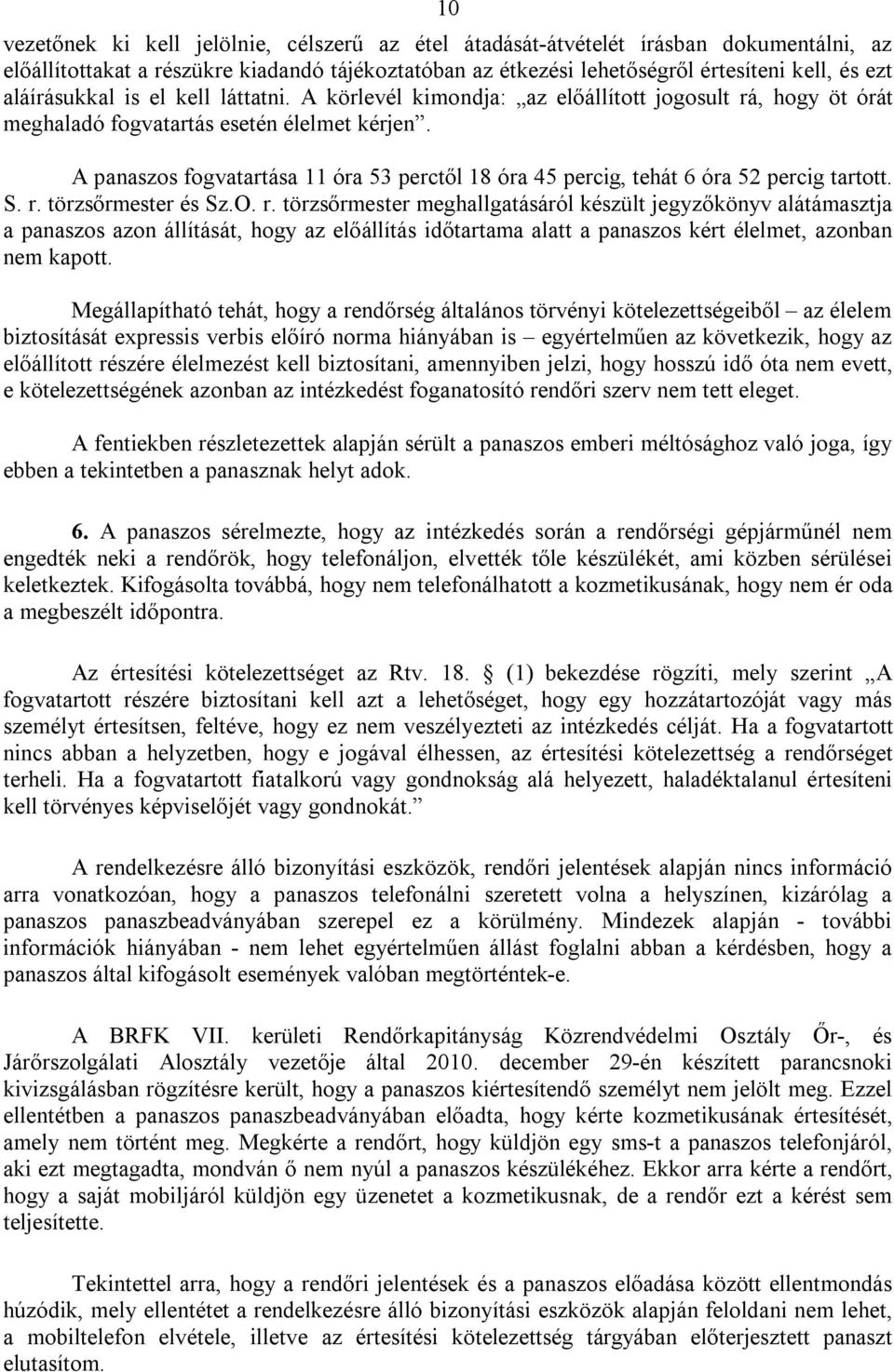 A panaszos fogvatartása 11 óra 53 perctől 18 óra 45 percig, tehát 6 óra 52 percig tartott. S. r.