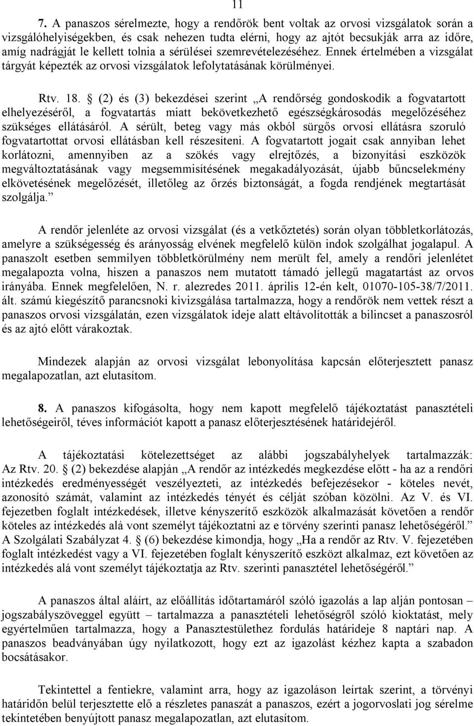 (2) és (3) bekezdései szerint A rendőrség gondoskodik a fogvatartott elhelyezéséről, a fogvatartás miatt bekövetkezhető egészségkárosodás megelőzéséhez szükséges ellátásáról.