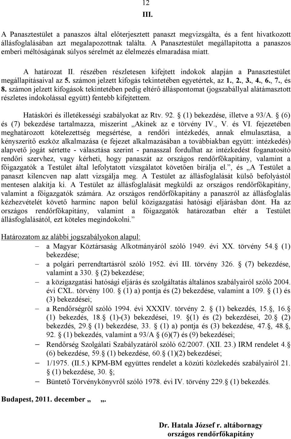 részében részletesen kifejtett indokok alapján a Panasztestület megállapításaival az 5. számon jelzett kifogás tekintetében egyetértek, az 1., 2., 3., 4., 6., 7., és 8.