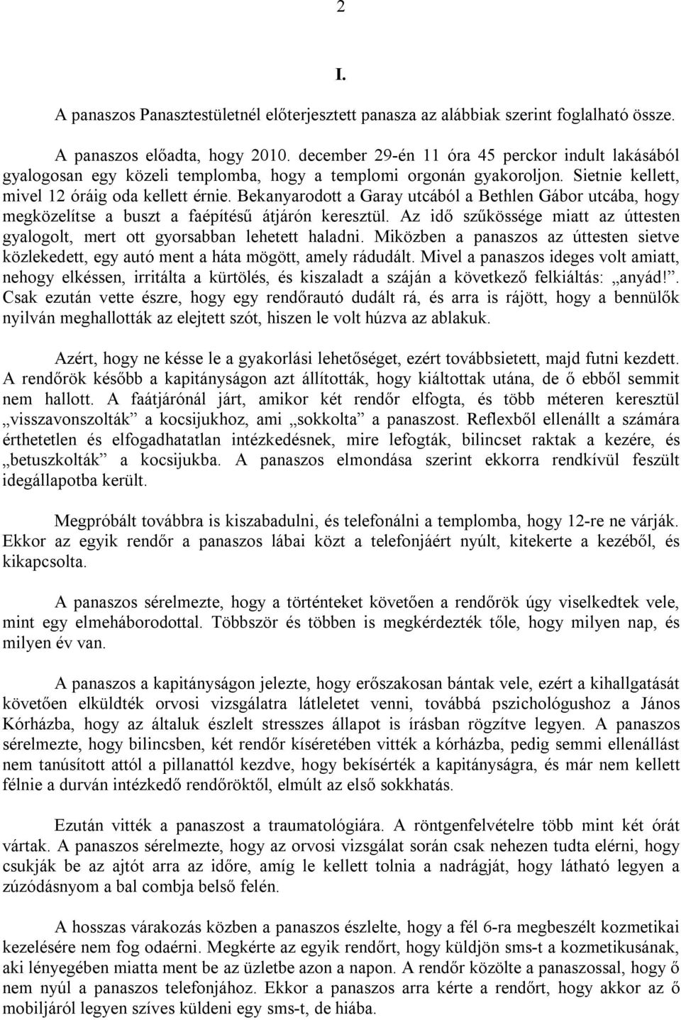 Bekanyarodott a Garay utcából a Bethlen Gábor utcába, hogy megközelítse a buszt a faépítésű átjárón keresztül. Az idő szűkössége miatt az úttesten gyalogolt, mert ott gyorsabban lehetett haladni.