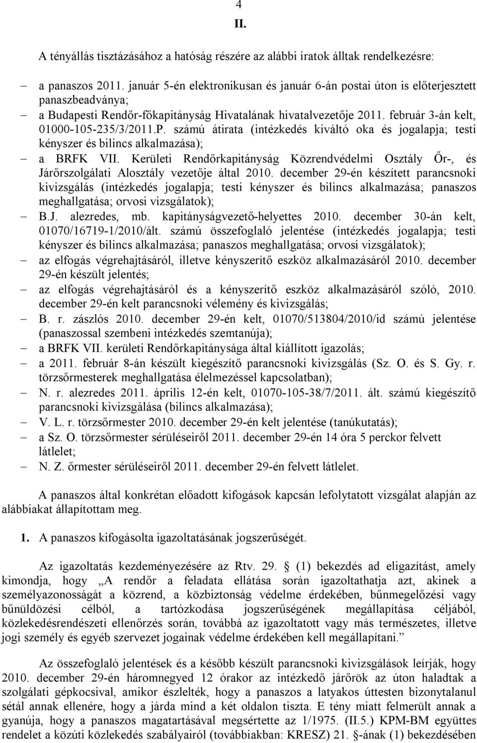 számú átirata (intézkedés kiváltó oka és jogalapja; testi kényszer és bilincs alkalmazása); a BRFK VII.