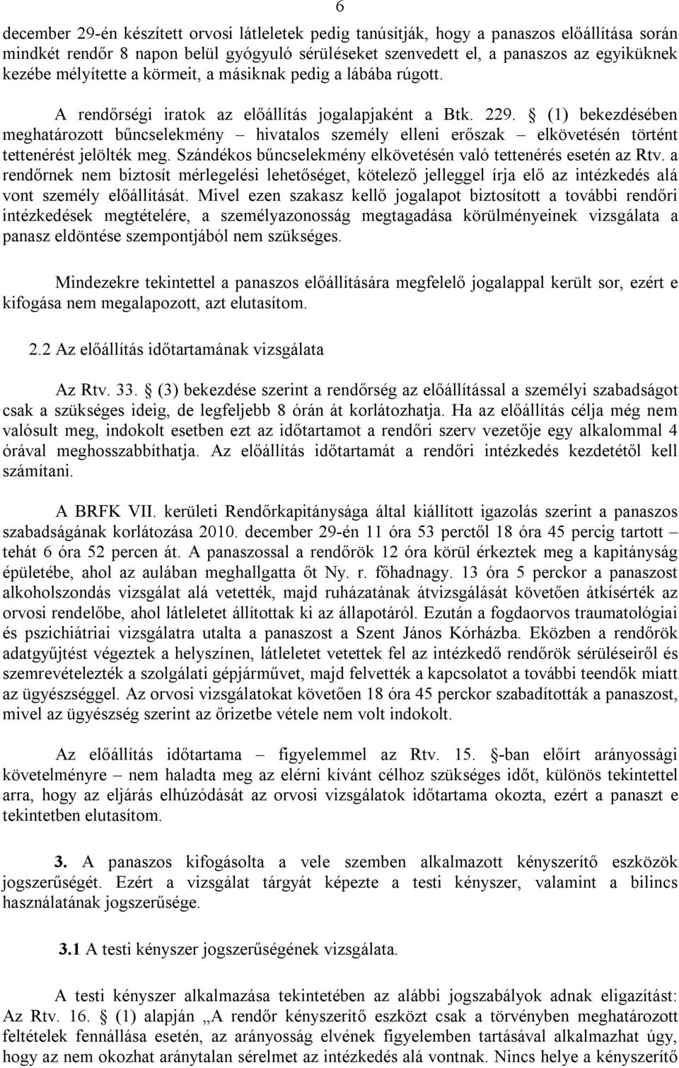 (1) bekezdésében meghatározott bűncselekmény hivatalos személy elleni erőszak elkövetésén történt tettenérést jelölték meg. Szándékos bűncselekmény elkövetésén való tettenérés esetén az Rtv.