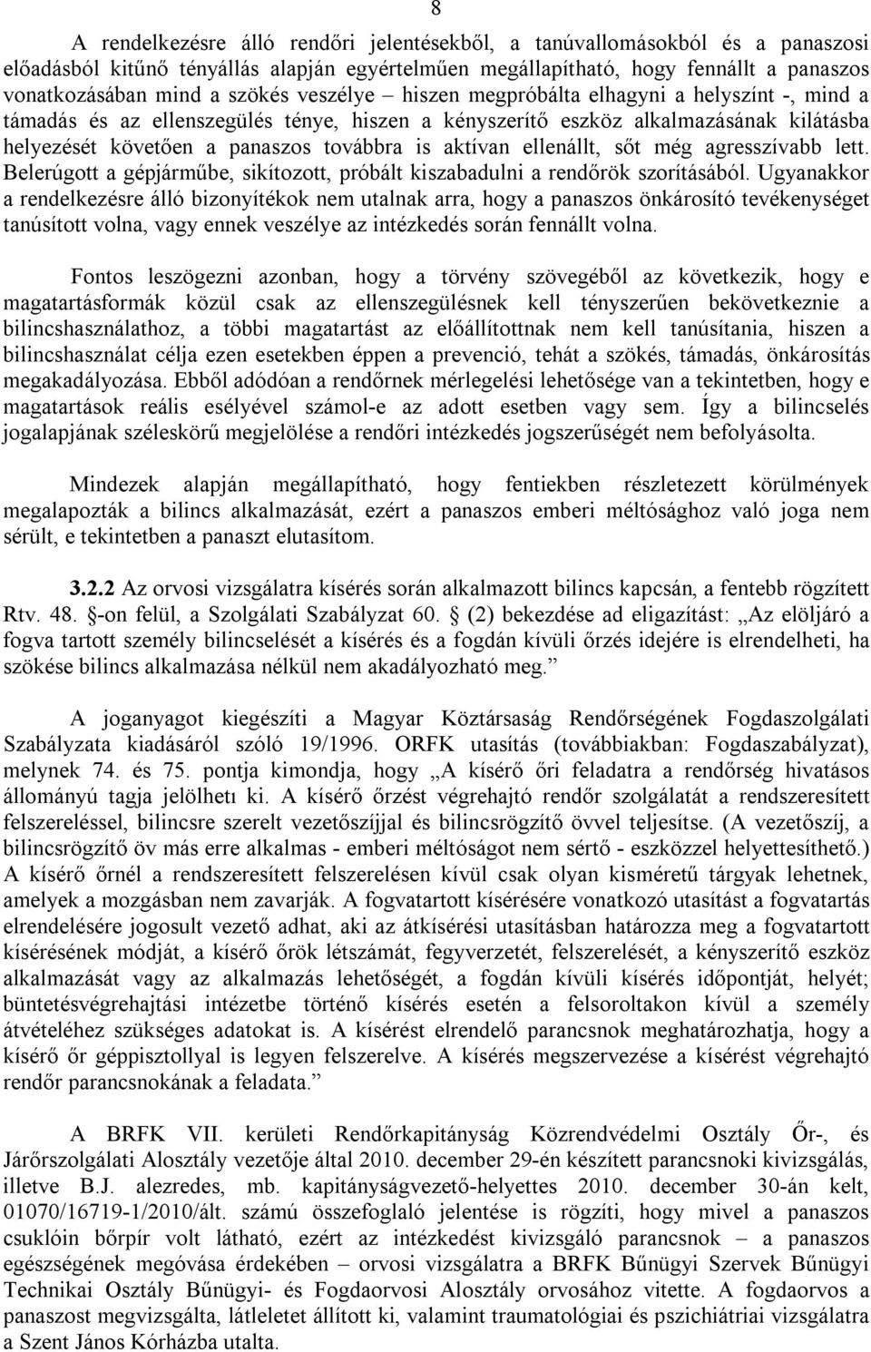 ellenállt, sőt még agresszívabb lett. Belerúgott a gépjárműbe, sikítozott, próbált kiszabadulni a rendőrök szorításából.