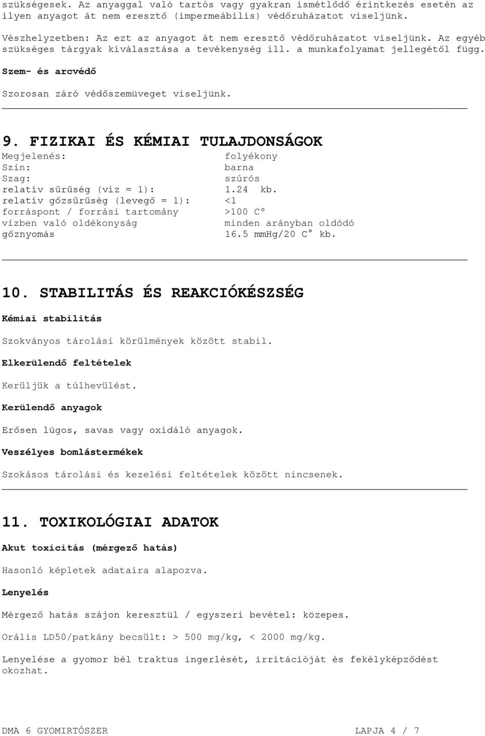 Szem- és arcvédő Szorosan záró védőszemüveget viseljünk. 9. FIZIKAI ÉS KÉMIAI TULAJDONSÁGOK Megjelenés: folyékony Szín: barna Szag: szúrós relatív sűrűség (víz = 1): 1.24 kb.