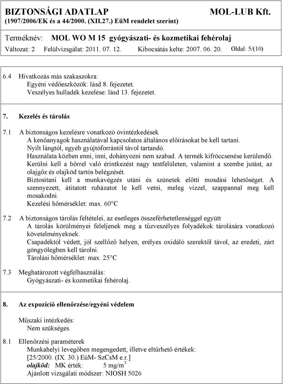 Nyílt lángtól, egyéb gyújtóforrástól távol tartandó. Használata közben enni, inni, dohányozni nem szabad. A termék kifröccsenése kerülendő.