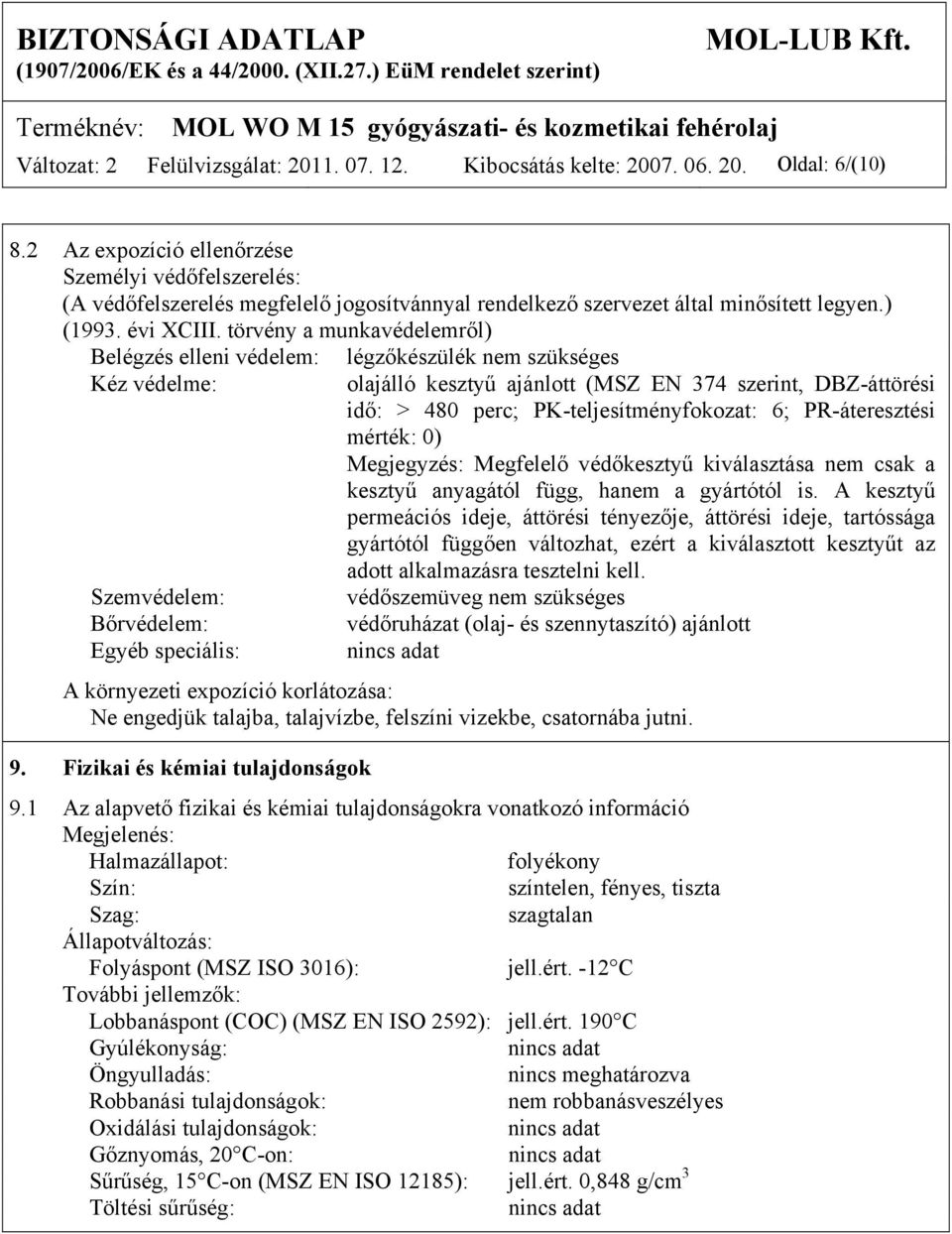 törvény a munkavédelemről) Belégzés elleni védelem: Kéz védelme: Szemvédelem: Bőrvédelem: Egyéb speciális: légzőkészülék nem szükséges olajálló kesztyű ajánlott (MSZ EN 374 szerint, DBZáttörési idő: