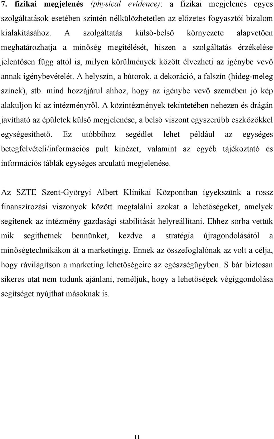 annak igénybevételét. A helyszín, a bútorok, a dekoráció, a falszín (hideg-meleg színek), stb. mind hozzájárul ahhoz, hogy az igénybe vevő szemében jó kép alakuljon ki az intézményről.