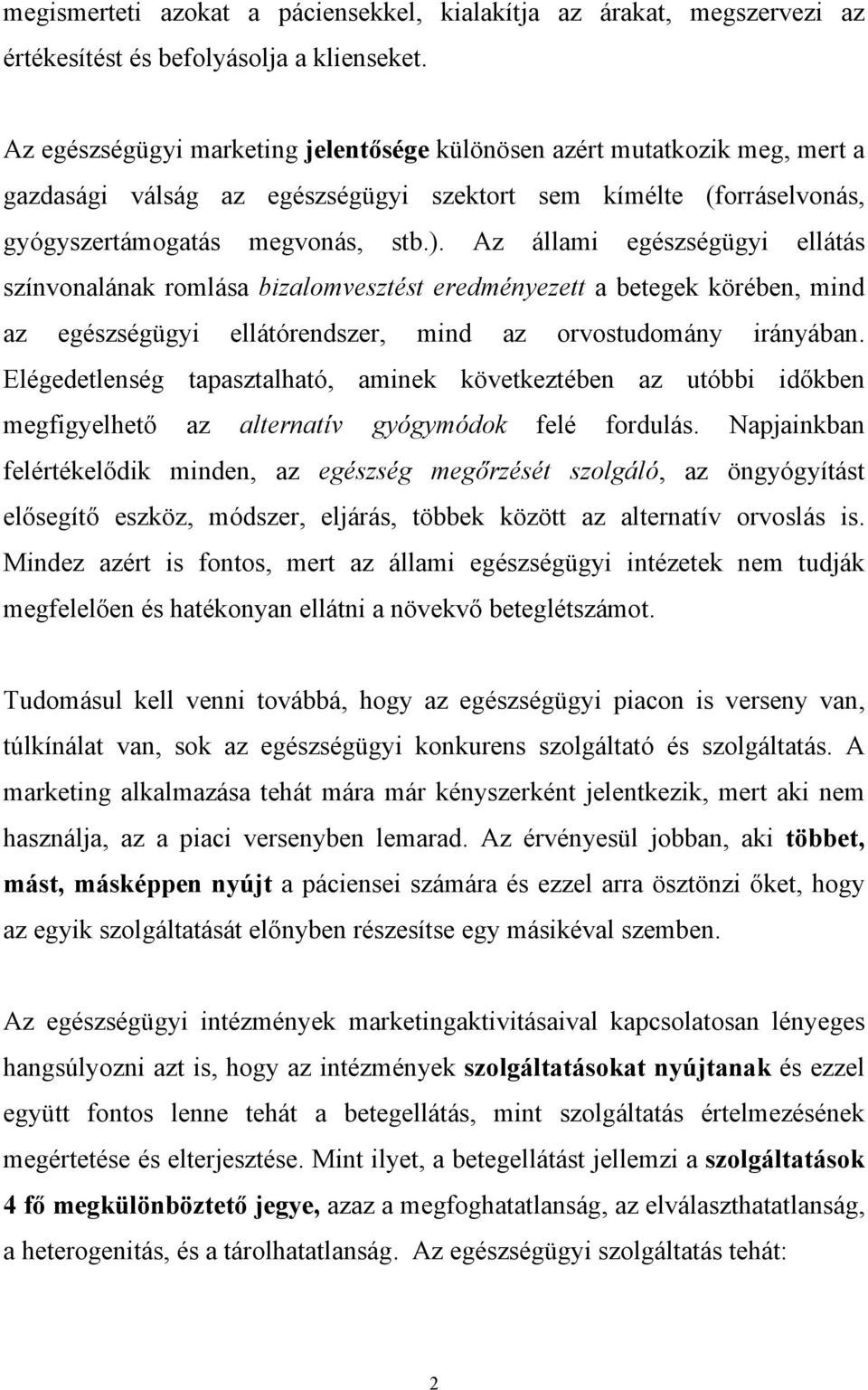 Az állami egészségügyi ellátás színvonalának romlása bizalomvesztést eredményezett a betegek körében, mind az egészségügyi ellátórendszer, mind az orvostudomány irányában.