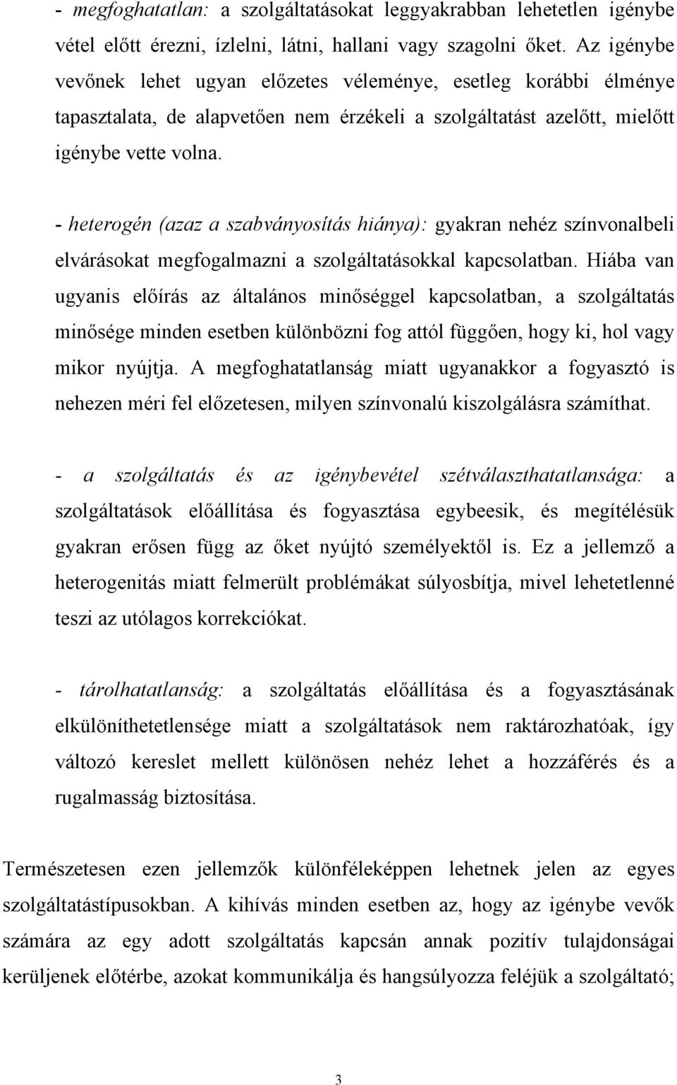 - heterogén (azaz a szabványosítás hiánya): gyakran nehéz színvonalbeli elvárásokat megfogalmazni a szolgáltatásokkal kapcsolatban.