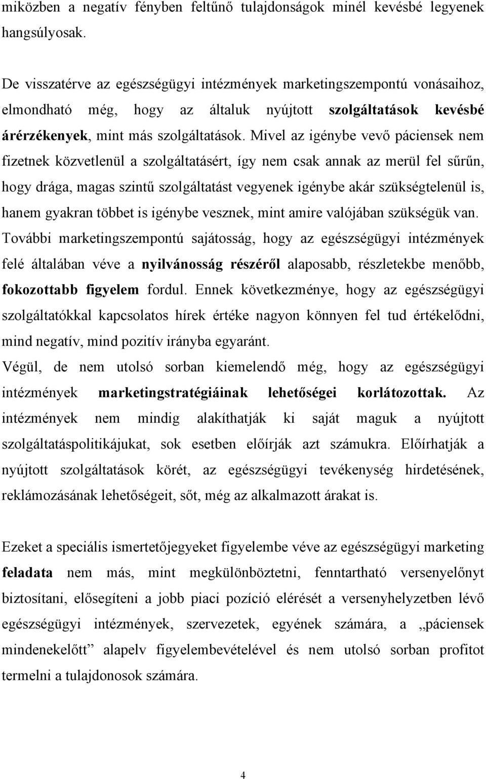 Mivel az igénybe vevő páciensek nem fizetnek közvetlenül a szolgáltatásért, így nem csak annak az merül fel sűrűn, hogy drága, magas szintű szolgáltatást vegyenek igénybe akár szükségtelenül is,