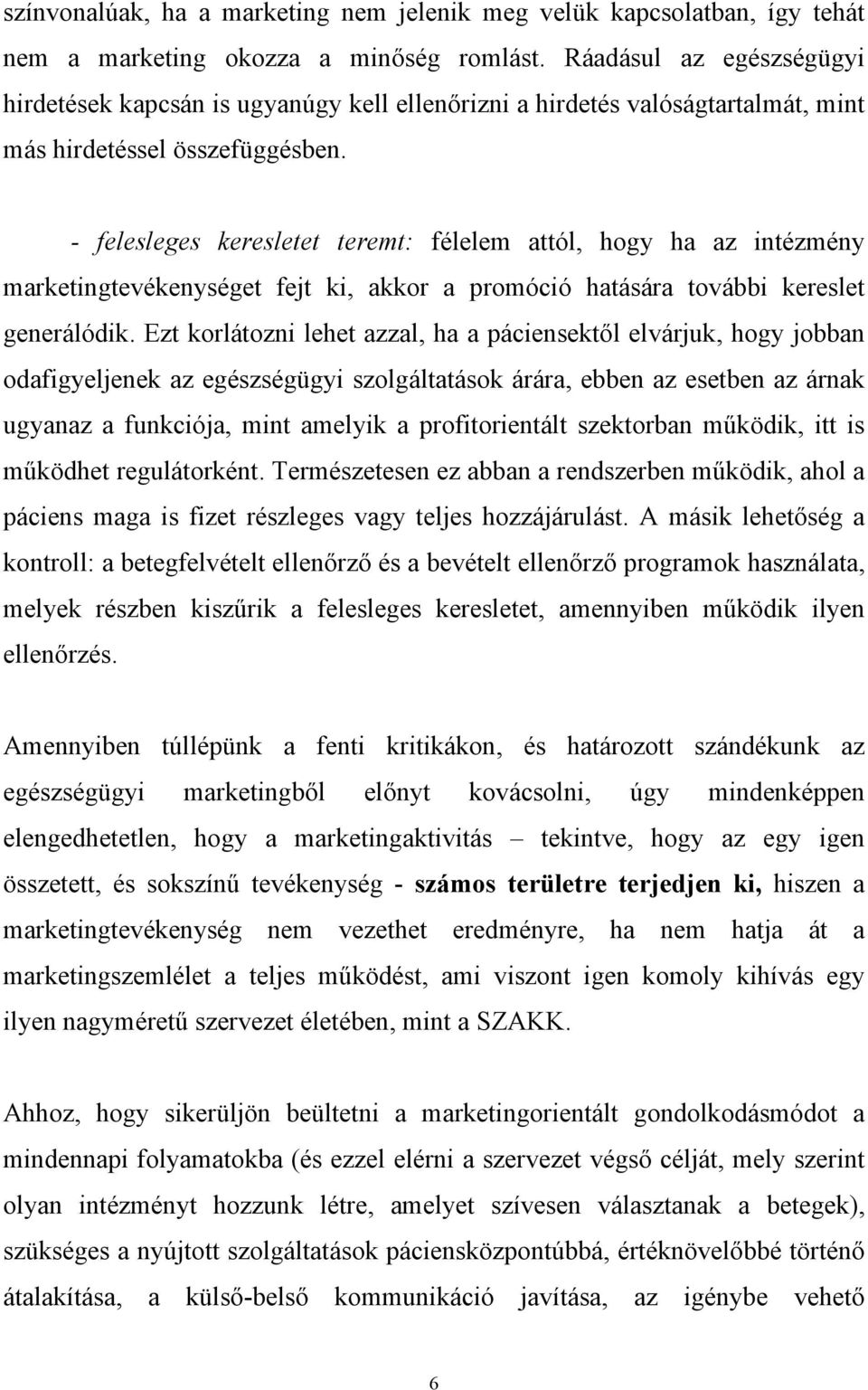 - felesleges keresletet teremt: félelem attól, hogy ha az intézmény marketingtevékenységet fejt ki, akkor a promóció hatására további kereslet generálódik.