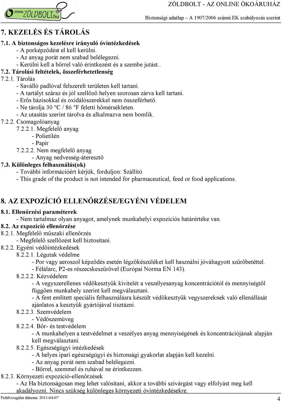 - A tartályt száraz és jól szellőző helyen szorosan zárva kell tartani. - Erős bázisokkal és oxidálószerekkel nem összeférhető. - Ne tárolja 30 C / 86 F feletti hőmérsékleten.