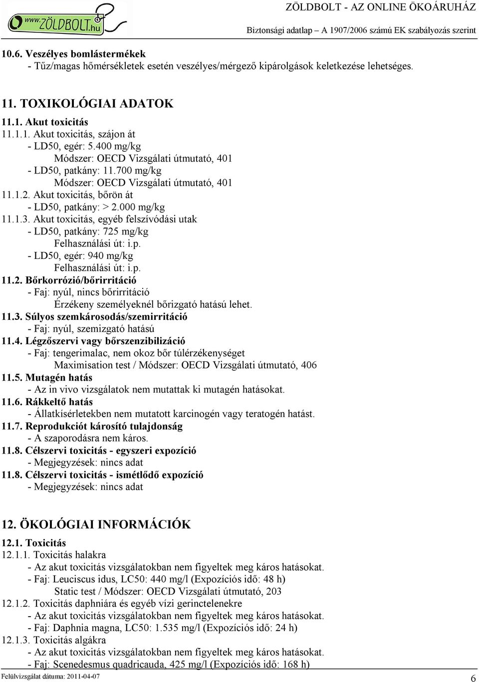 Akut toxicitás, egyéb felszívódási utak - LD50, patkány: 725 mg/kg Felhasználási út: i.p. - LD50, egér: 940 mg/kg Felhasználási út: i.p. 11.2. Bőrkorrózió/bőrirritáció - Faj: nyúl, nincs bőrirritáció Érzékeny személyeknél bőrizgató hatású lehet.