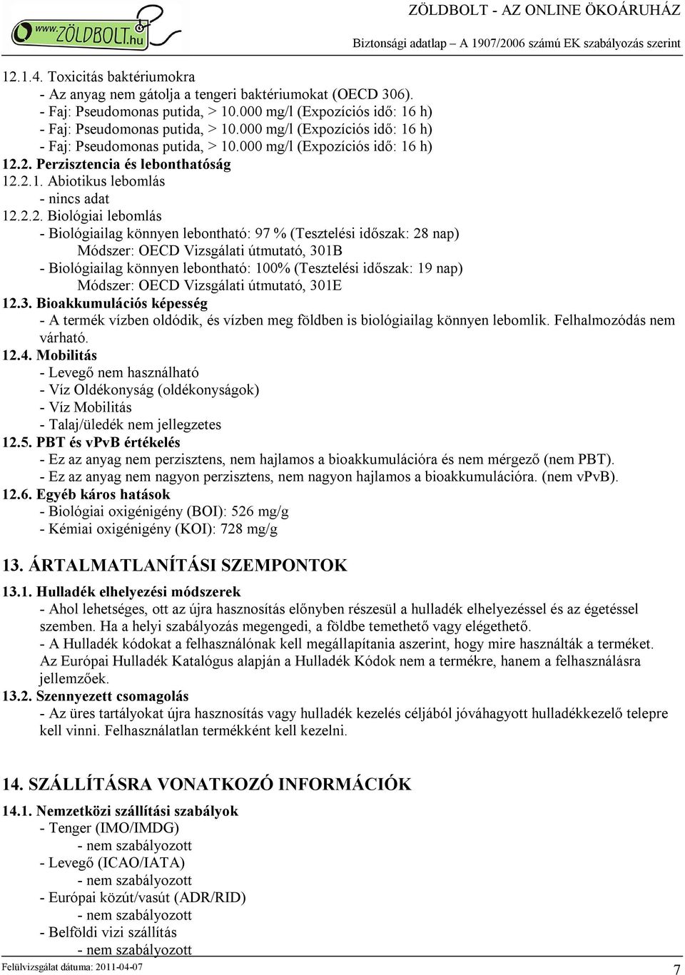 2.1. Abiotikus lebomlás - nincs adat 12.2.2. Biológiai lebomlás - Biológiailag könnyen lebontható: 97 % (Tesztelési időszak: 28 nap) Módszer: OECD Vizsgálati útmutató, 301B - Biológiailag könnyen