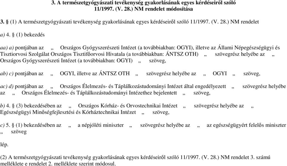 (1) bekezdés aa) a) pontjában az Országos Gyógyszerészeti Intézet (a továbbiakban: OGYI), illetve az Állami Népegészségügyi és Tisztiorvosi Szolgálat Országos Tisztifıorvosi Hivatala (a továbbiakban: