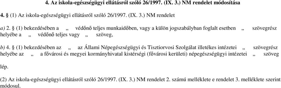 (1) bekezdésében az az Állami Népegészségügyi és Tisztiorvosi Szolgálat illetékes intézetei szövegrész helyébe az a fıvárosi és megyei kormányhivatal kistérségi