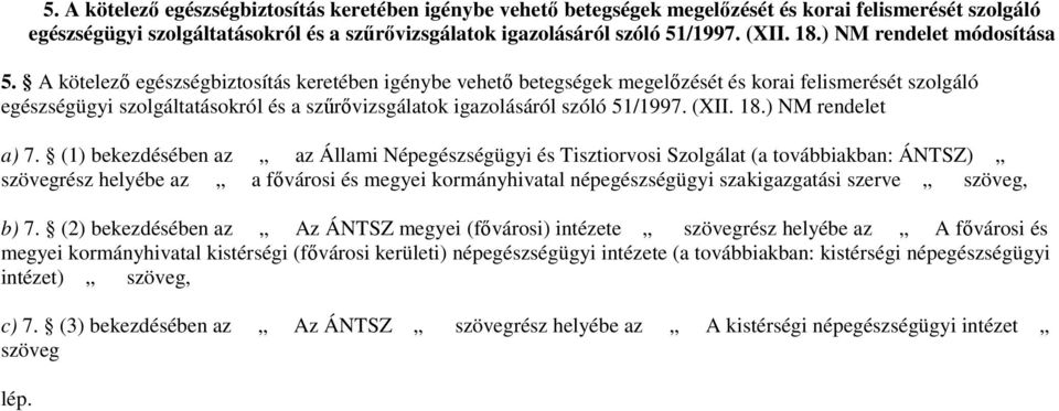 (1) bekezdésében az az Állami Népegészségügyi és Tisztiorvosi Szolgálat (a továbbiakban: ÁNTSZ) szövegrész helyébe az a fıvárosi és megyei kormányhivatal népegészségügyi szakigazgatási szerve szöveg,