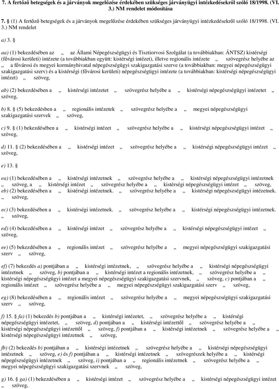 aa) (1) bekezdésében az az Állami Népegészségügyi és Tisztiorvosi Szolgálat (a továbbiakban: ÁNTSZ) kistérségi (fıvárosi kerületi) intézete (a továbbiakban együtt: kistérségi intézet), illetve