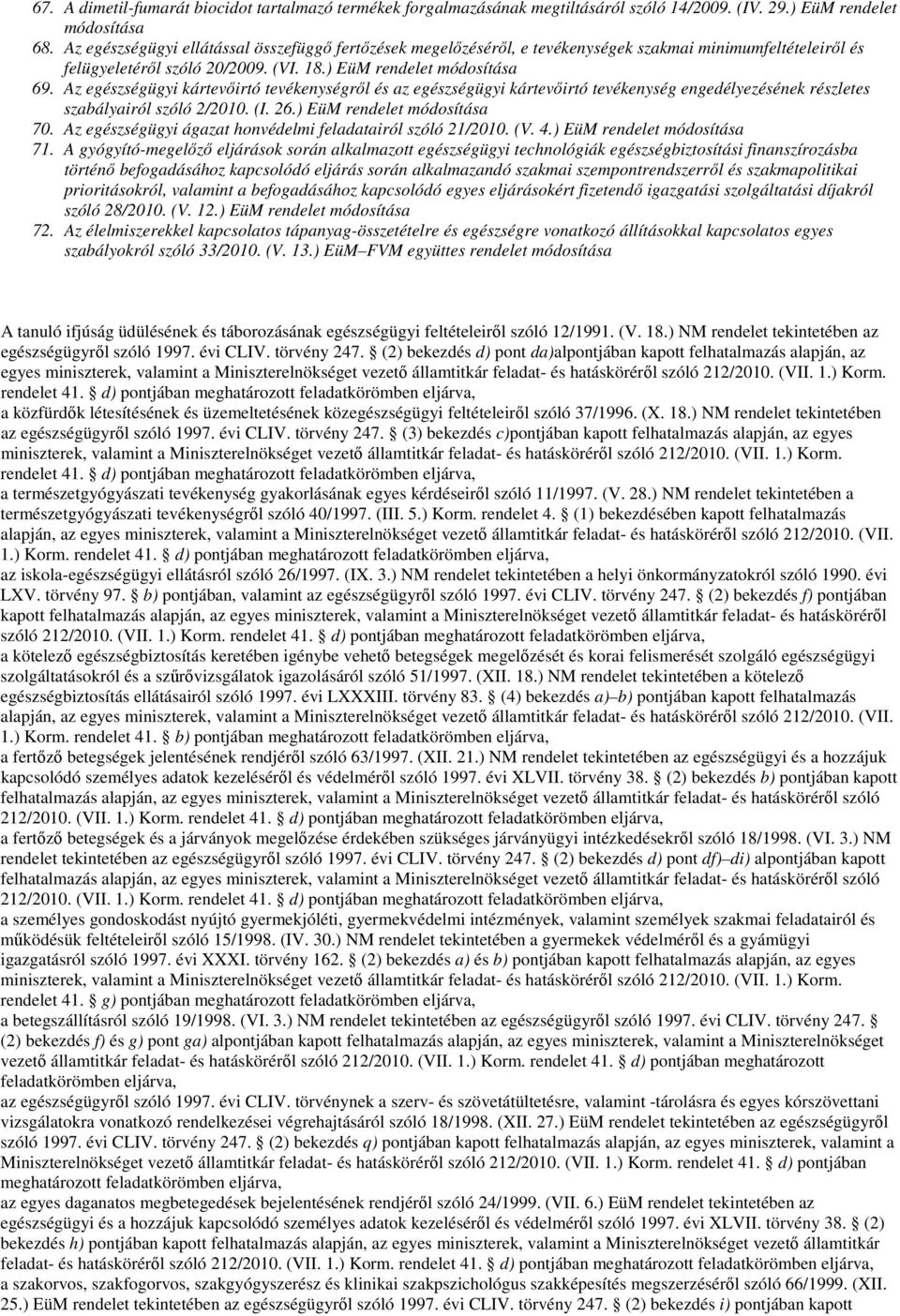 Az egészségügyi kártevıirtó tevékenységrıl és az egészségügyi kártevıirtó tevékenység engedélyezésének részletes szabályairól szóló 2/2010. (I. 26.) EüM rendelet módosítása 70.