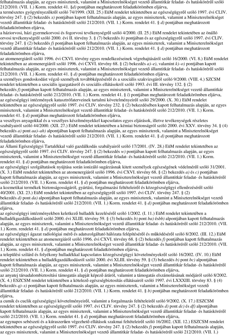 (2) bekezdés x) pontjában kapott  d) pontjában meghatározott feladatkörömben eljárva, a háziorvosi, házi gyermekorvosi és fogorvosi tevékenységrıl szóló 4/2000. (II. 25.