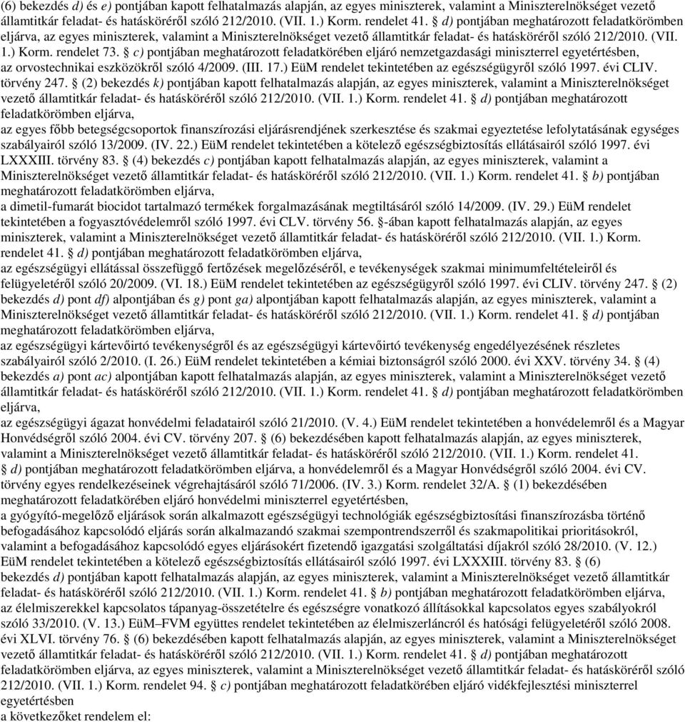 rendelet 73. c) pontjában meghatározott feladatkörében eljáró nemzetgazdasági miniszterrel egyetértésben, az orvostechnikai eszközökrıl szóló 4/2009. (III. 17.