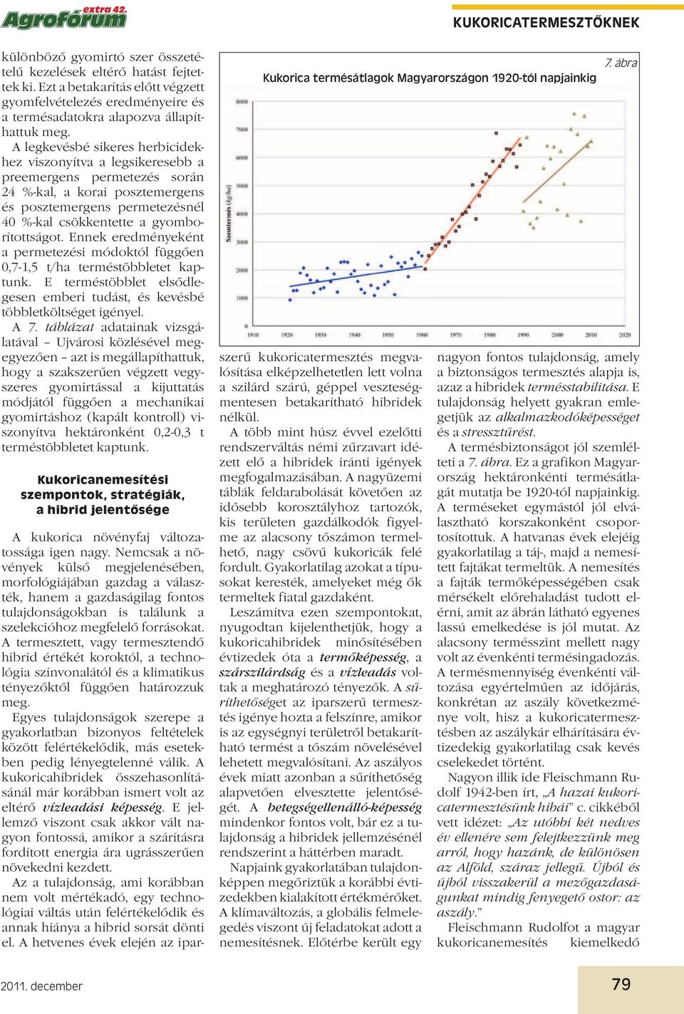 Ennek eredményeként a permetezési módoktól függően 0,7-1,5 t/ha terméstöbbletet kaptunk. E terméstöbblet elsődlegesen emberi tudást, és kevésbé többletköltséget igényel. A 7.