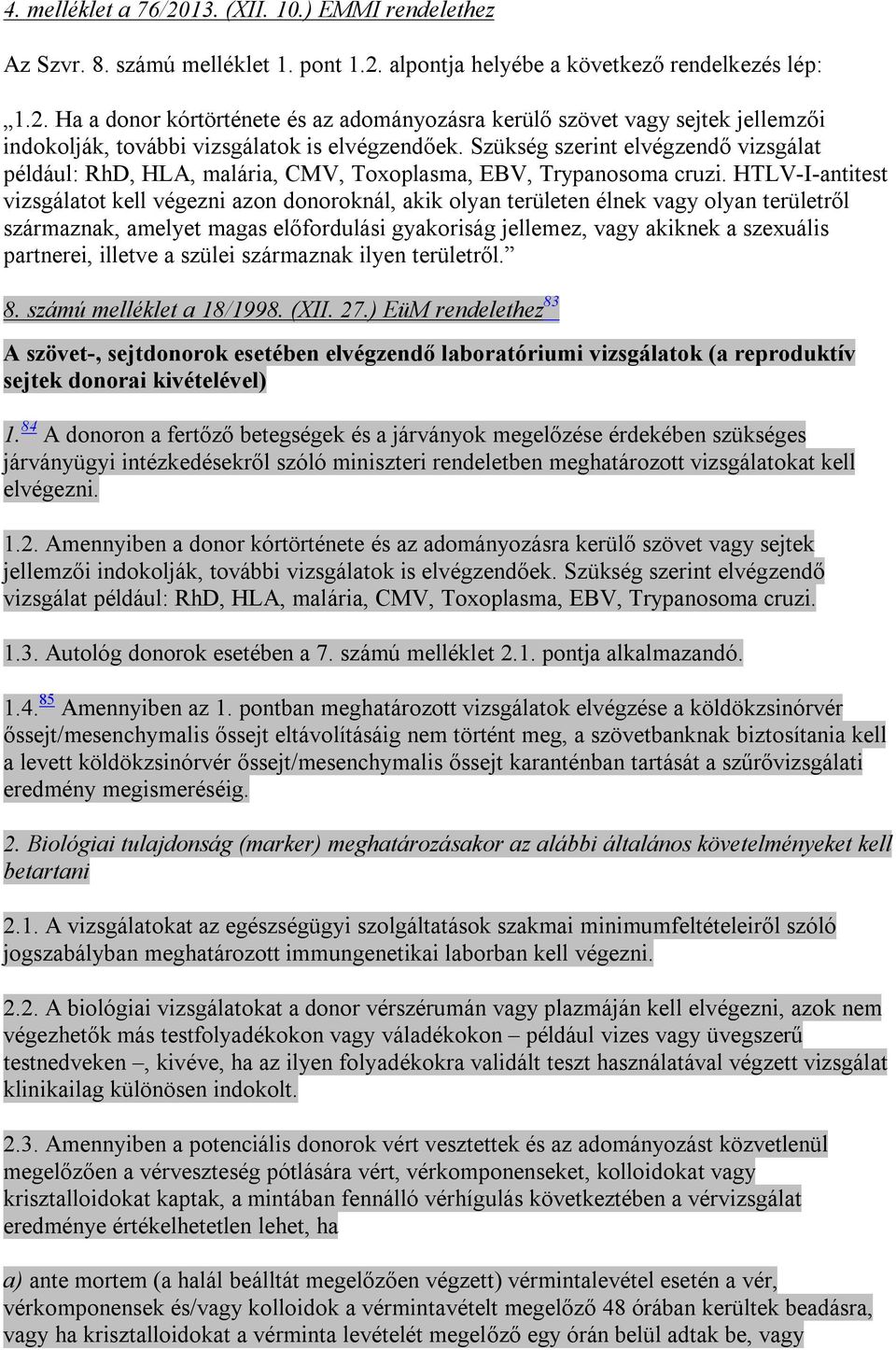 HTLV-I-antitest vizsgálatot kell végezni azon donoroknál, akik olyan területen élnek vagy olyan területről származnak, amelyet magas előfordulási gyakoriság jellemez, vagy akiknek a szexuális