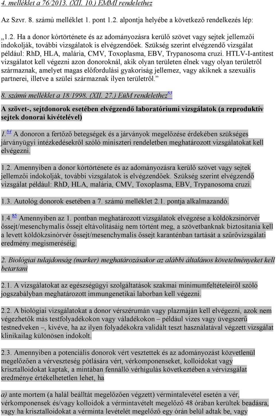 HTLV-I-antitest vizsgálatot kell végezni azon donoroknál, akik olyan területen élnek vagy olyan területről származnak, amelyet magas előfordulási gyakoriság jellemez, vagy akiknek a szexuális