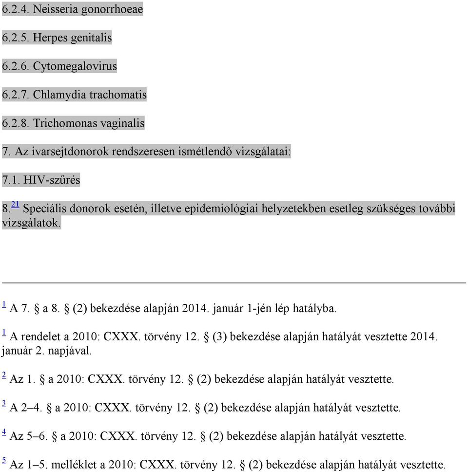 1 A rendelet a 2010: CXXX. törvény 12. (3) bekezdése alapján hatályát vesztette 2014. január 2. napjával. 2 Az 1. a 2010: CXXX. törvény 12. (2) bekezdése alapján hatályát vesztette. 3 A 2 4.