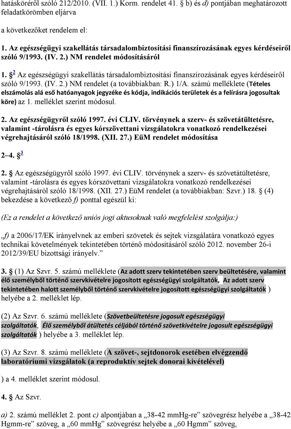 2 Az egészségügyi szakellátás társadalombiztosítási finanszírozásának egyes kérdéseiről szóló 9/1993. (IV. 2.) NM rendelet (a továbbiakban: R.) 1/A.