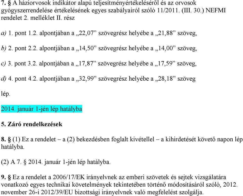 pont 4.2. alpontjában a 32,99 szövegrész helyébe a 28,18 szöveg lép. 2014. január 1-jén lép hatályba 5. Záró rendelkezések 8.