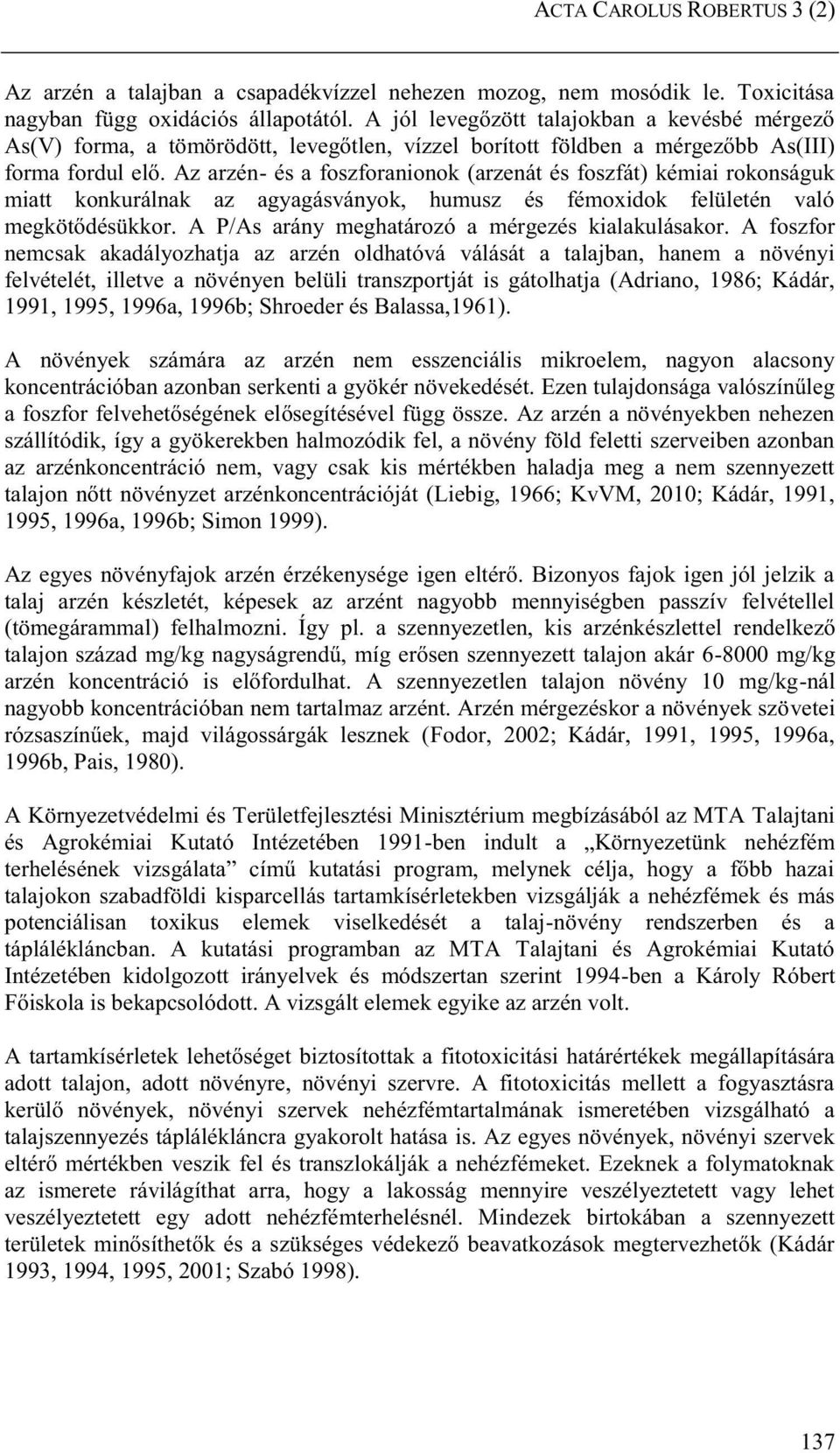 Az arzén- és a foszforanionok (arzenát és foszfát) kémiai rokonságuk miatt konkurálnak az agyagásványok, humusz és fémoxidok felületén való megkötődésükkor.