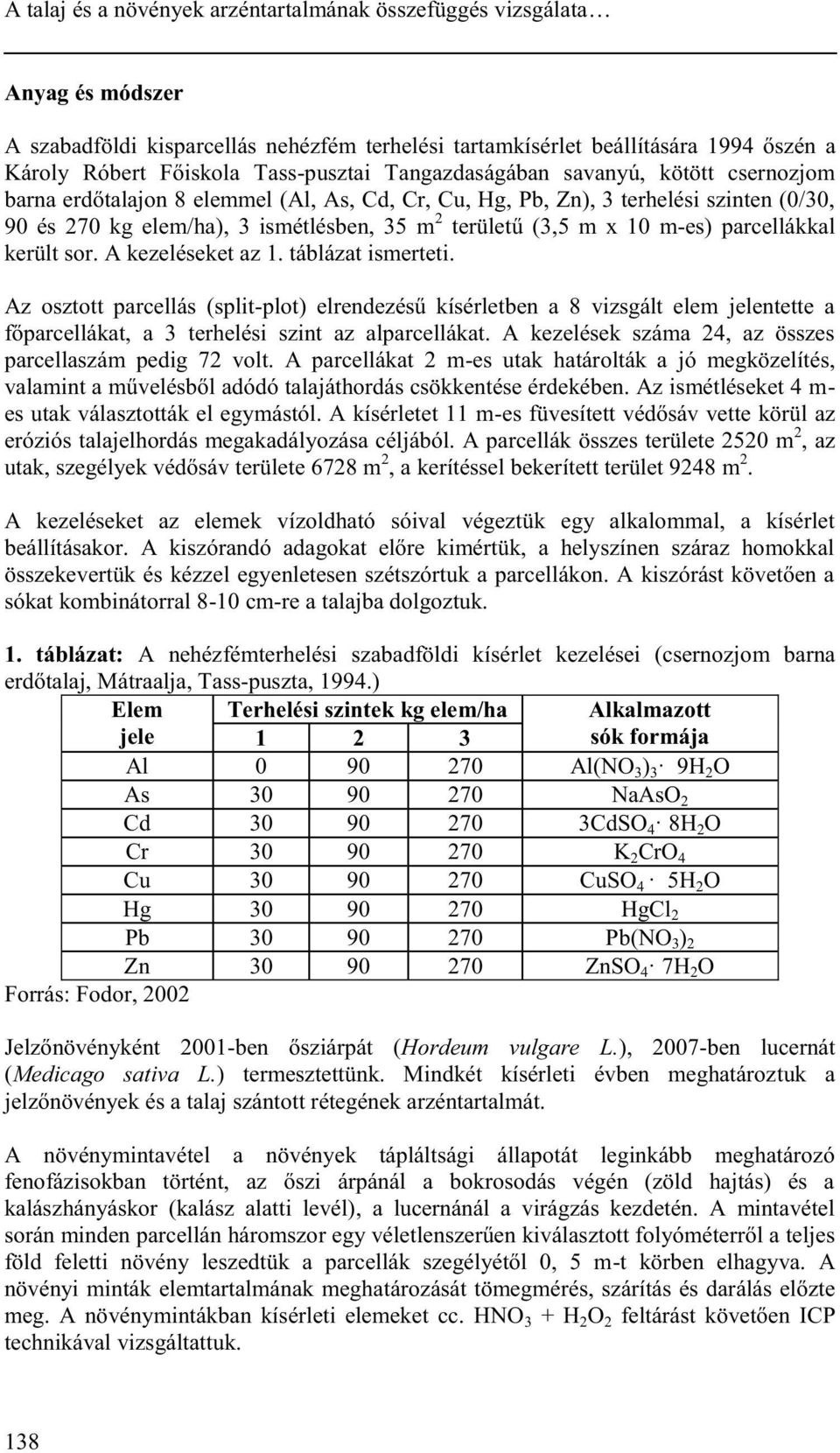 (3,5 m x 10 m-es) parcellákkal került sor. A kezeléseket az 1. táblázat ismerteti.