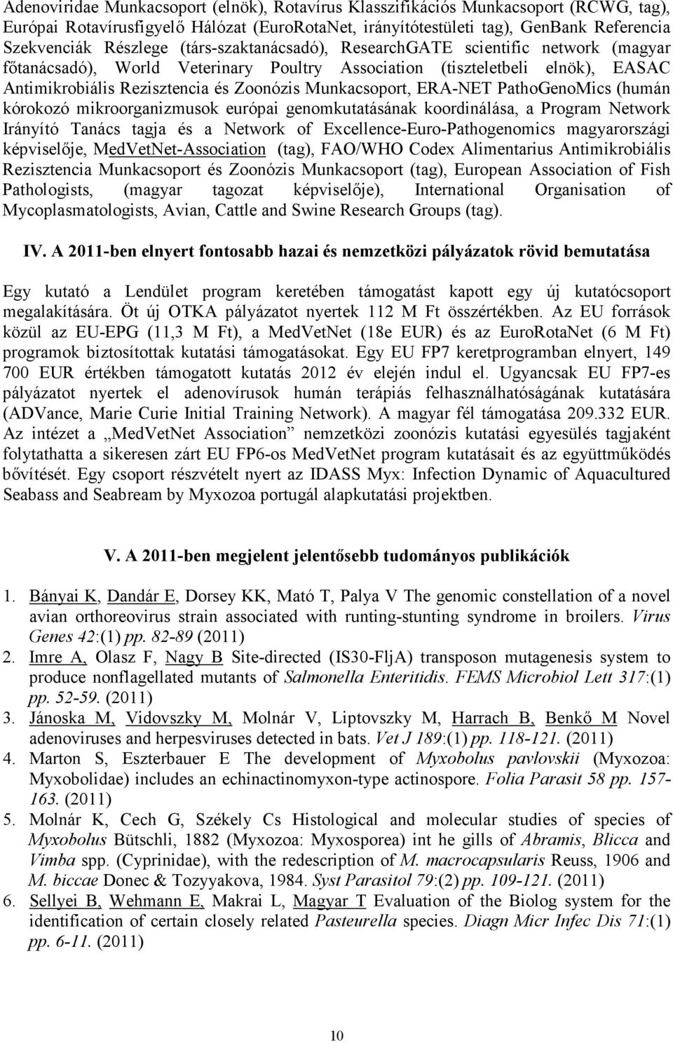 ERA-NET PathoGenoMics (humán kórokozó mikroorganizmusok európai genomkutatásának koordinálása, a Program Network Irányító Tanács tagja és a Network of Excellence-Euro-Pathogenomics magyarországi