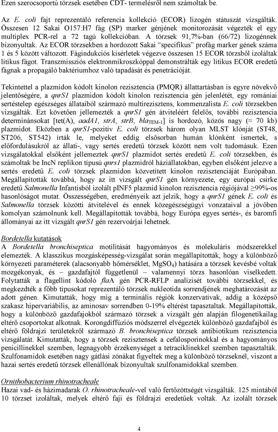 Az ECOR törzsekben a hordozott Sakai specifikus profág marker gének száma 1 és 5 között változott. Fágindukciós kísérletek végezve összesen 15 ECOR törzsbıl izoláltak lítikus fágot.