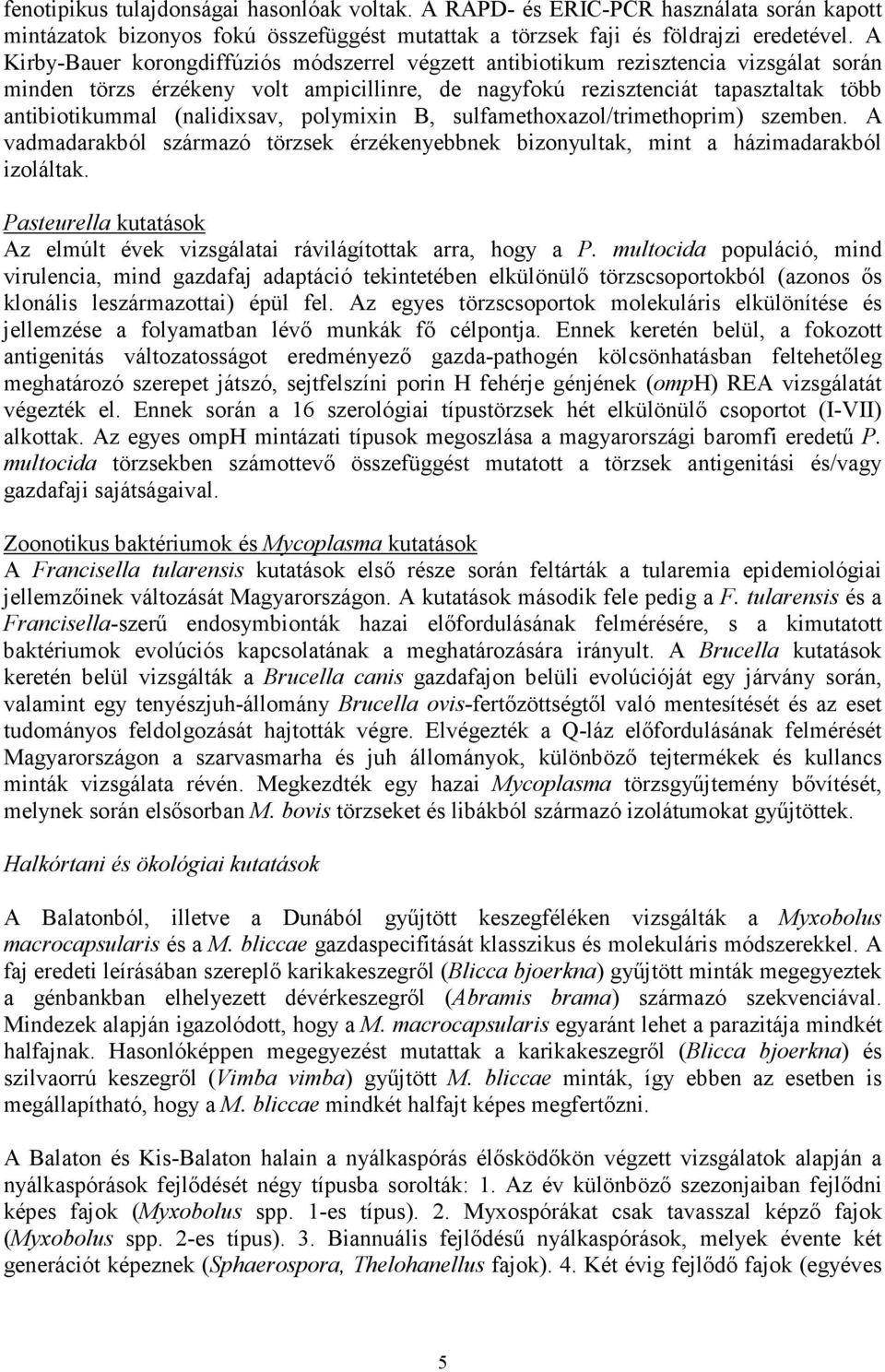 (nalidixsav, polymixin B, sulfamethoxazol/trimethoprim) szemben. A vadmadarakból származó törzsek érzékenyebbnek bizonyultak, mint a házimadarakból izoláltak.